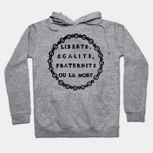 Liberté, Égalité, Fraternité Ou La Mort - Liberty, Equality, Fraternity or Death, French Revolution, Jacobin, Robespierre Hoodie